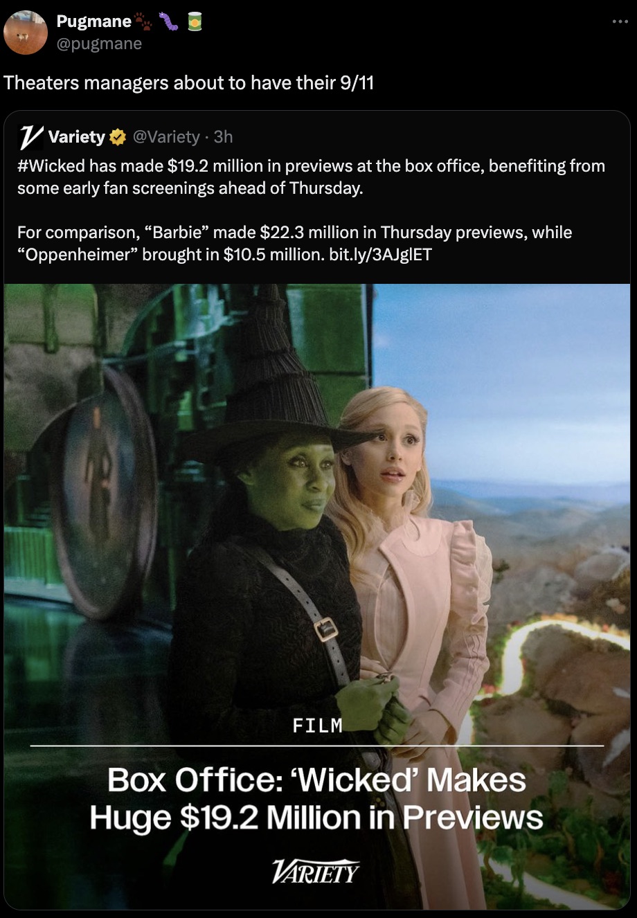 Wicked - Pugmane Theaters managers about to have their 911 Variety 3h has made $19.2 million in previews at the box office, benefiting from some early fan screenings ahead of Thursday. For comparison, "Barbie" made $22.3 million in Thursday previews, whil